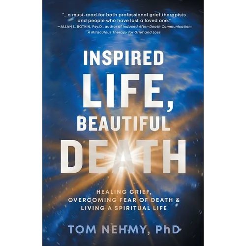 Inspired Life, Beautiful Death: Healing Grief, Overcoming Fear of Death, and Living a Spiritual Life