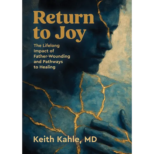 Return to Joy: The Lifelong Impact of Father-Wounding and Pathways to Healing