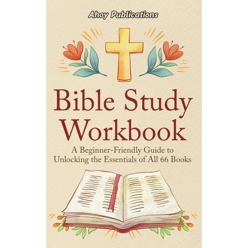 Bible Study Workbook: A Beginner-Friendly Guide to Unlocking the Essentials of All 66 Books - Hardcover