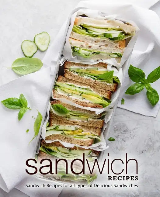Sandwich Recipes: Sandwich Recipes for all Types of Delicious Sandwiches - Paperback
