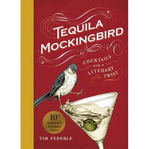 Tequila Mockingbird (10th Anniversary Expanded Edition): Cocktails with a Literary Twist - Hardcover
