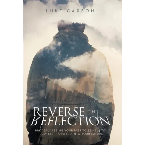Reverse The Reflection: Properly seeing your past to be able to fully step forward into your future