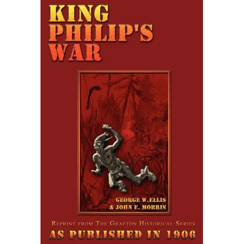 King Philip's War: Based on the Archives and Records of Massachusetts, Plymouth, Rhode Island and Connecticut, and Contemporary Letters and Accounts - Paperback