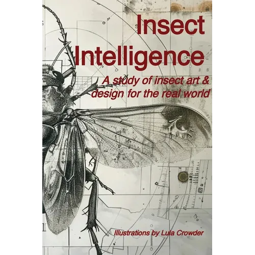 Insect Intelligence: An Illustrated Study of Insect Art and Design for the Real World