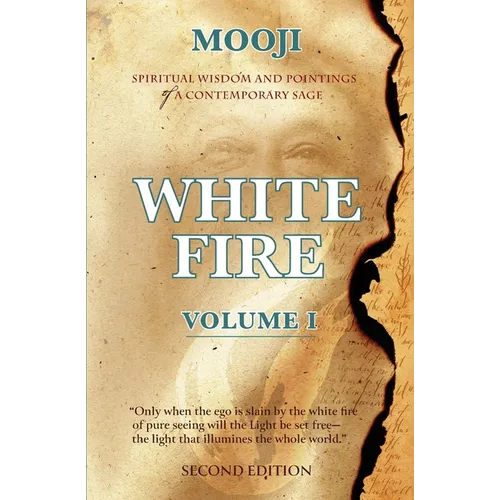 White Fire: Spiritual Wisdom and Pointings of a Contemporary Sage (Second Edition, VOLUME I)