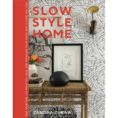 Slow Style Home: Take Your Time, Use What You Have, and Translate Your Vision Into a Home You Love - Hardcover