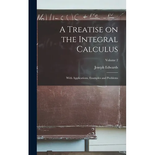 A Treatise on the Integral Calculus; With Applications, Examples and Problems; Volume 2 - Hardcover