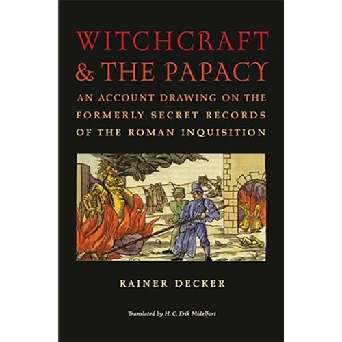Witchcraft & the Papacy: An Account Drawing on the Formerly Secret Records of the Roman Inquisition