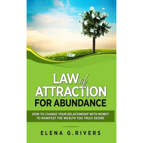 Law of Attraction for Abundance: How to Change Your Relationship with Money to Manifest the Wealth You Truly Desire