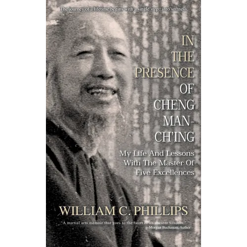In The Presence Of Cheng Man-Ch'ing: My Life And Lessons With The Master Of Five Excellences