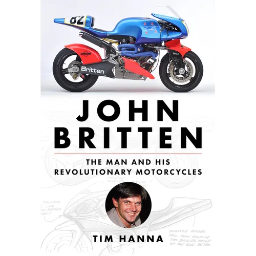 John Britten: The Man and His Revolutionary Motorcycles - Hardcover