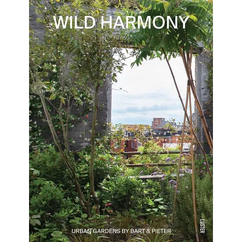 Wild Harmony: Urban Gardens by Bart & Pieter