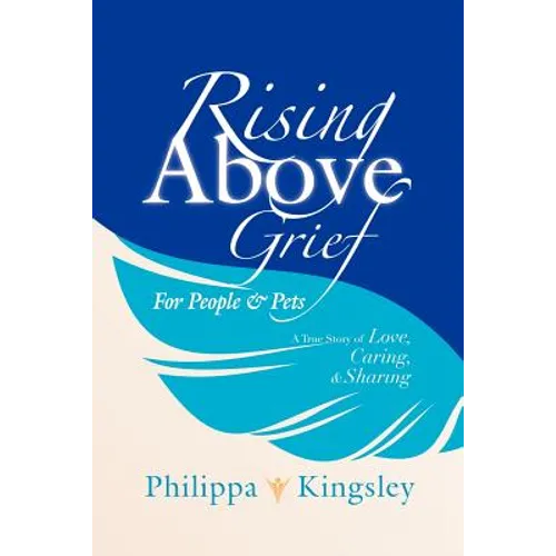 Rising Above Grief for People & Pets: A True Story of Love, Caring, & Sharing - Paperback