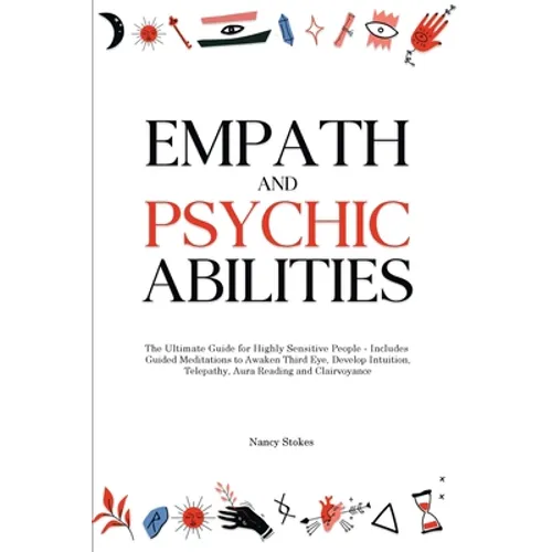Empath and Psychic Abilities: The Ultimate Guide for Highly Sensitive People - Includes Guided Meditations to Awaken Third Eye, Develop Intuition, T