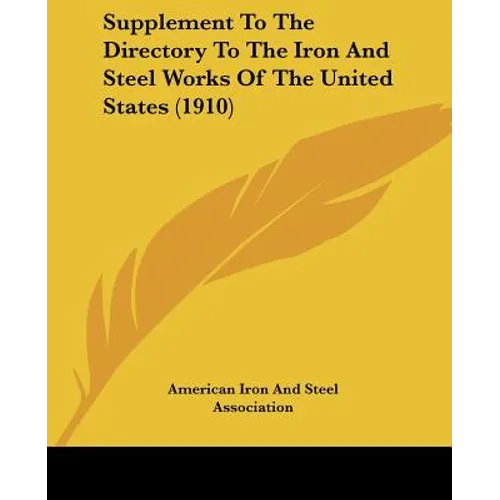 Supplement To The Directory To The Iron And Steel Works Of The United States (1910)