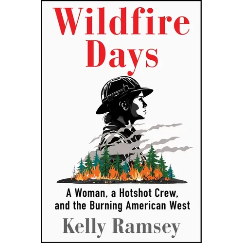 Wildfire Days: A Woman, a Hotshot Crew, and the Burning American West