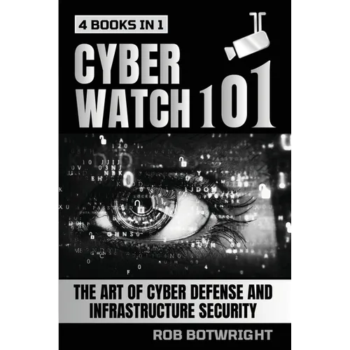 Cyberwatch 101: The Art Of Cyber Defense And Infrastructure Security - Paperback