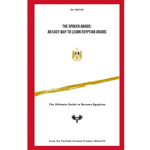 The Spoken Arabic: An Easy Way to Learn Egyptian Arabic: The Ultimate Guide to Become an Egyptian - Paperback