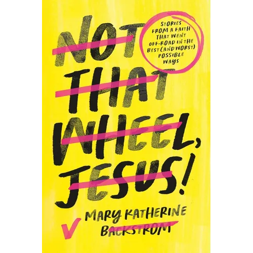 Not That Wheel, Jesus!: Stories from a Faith That Went Off-Road in the Best (and Worst) Possible Ways