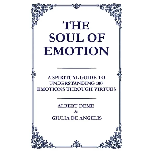 The Soul of Emotion: A Spiritual Guide to Understanding 100 Emotions Through Virtues