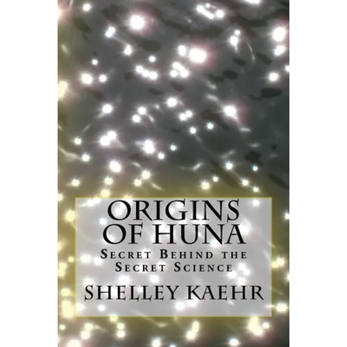 Origins of Huna: Secret Behind the Secret Science - Paperback