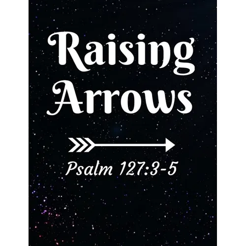 Raising Arrows Psalm 127: 3-5: Inspirational and Christian Themed College Ruled Composition Notebook - Paperback