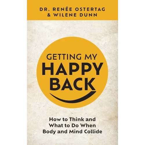 Getting My Happy Back: How to Think and What to Do When Body and Mind Collide