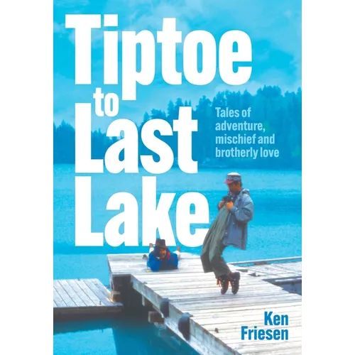 Tiptoe to Last Lake: Tales of adventure, mischief and brotherly love