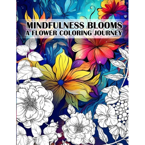 Mindfulness Blooms: A Flower Coloring Journey Stress Relieving and Relaxing Anti-Stress Art Therapy