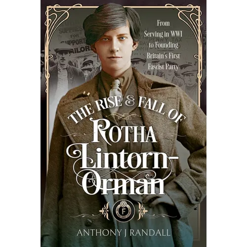 The Rise and Fall of Rotha Lintorn-Orman: From Serving in Wwi to Founding Britain's First Fascist Party