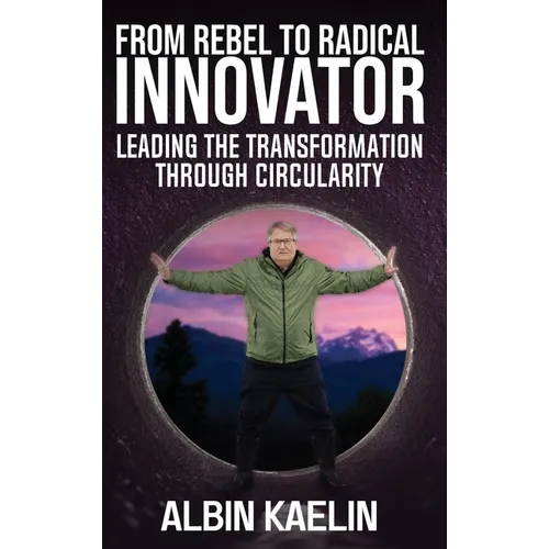 From Rebel to Radical Innovator: Leading the Transformation through Circularity