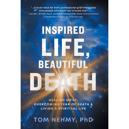 Inspired Life, Beautiful Death: Healing Grief, Overcoming Fear of Death, and Living a Spiritual Life