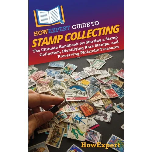 HowExpert Guide to Stamp Collecting: The Ultimate Handbook for Starting a Stamp Collection, Identifying Rare Stamps, and Preserving Philatelic Treasur