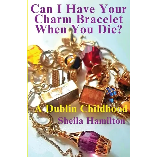 Can I Have Your Charm Bracelet When You Die?: A Dublin Childhood - Paperback