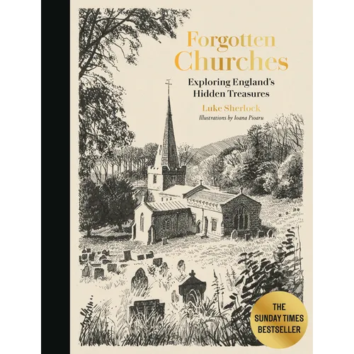 Forgotten Churches: Exploring England's Hidden Treasures: The Sunday Times Bestseller