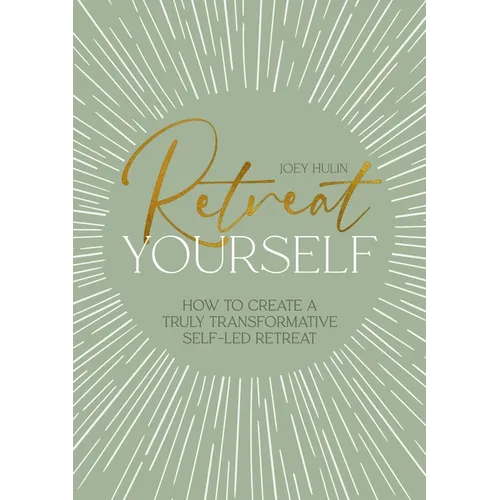 Retreat Yourself: How to Create a Truly Transformative Self-Led Retreat
