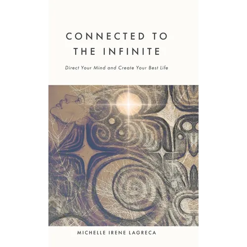Connected to The Infinite: Direct Your Mind and Create Your Best Life