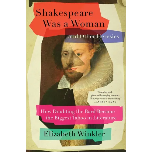 Shakespeare Was a Woman and Other Heresies: How Doubting the Bard Became the Biggest Taboo in Literature - Paperback