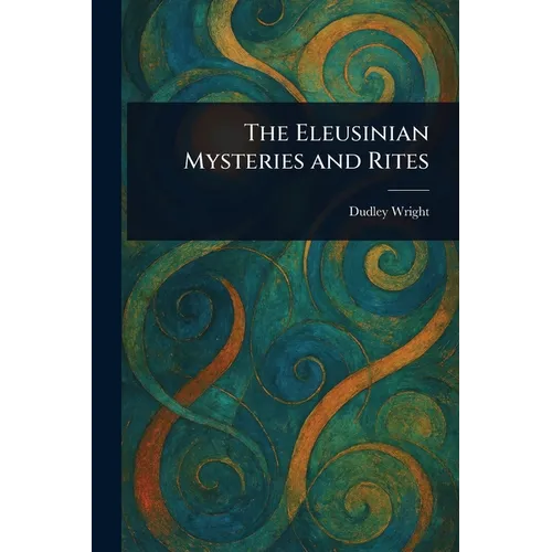 The Eleusinian Mysteries and Rites