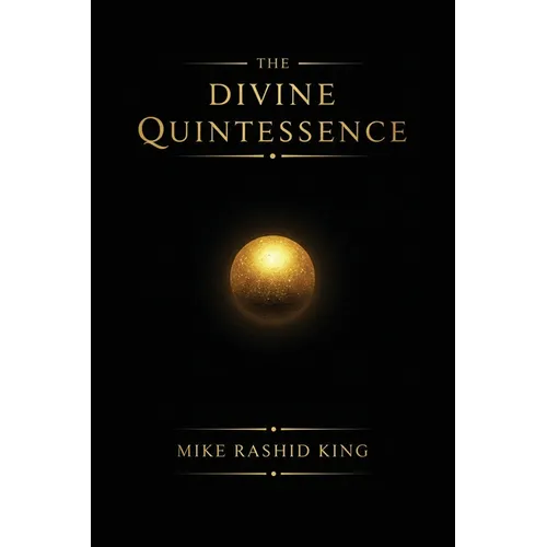 The Divine Quintessence: (The Q) - The Sacred Texts of The Infinite God Body