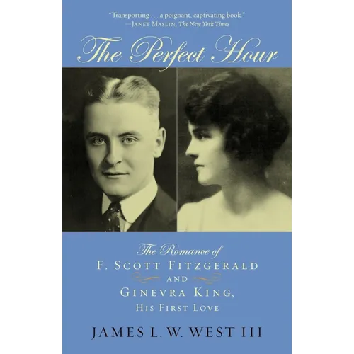 The Perfect Hour: The Romance of F. Scott Fitzgerald and Ginevra King, His First Love