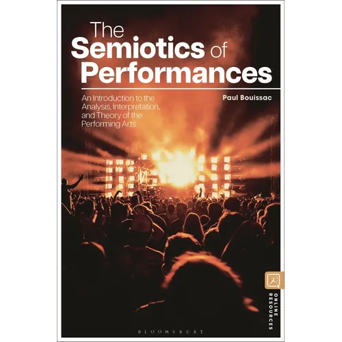 The Semiotics of Performances: An Introduction to the Analysis, Interpretation, and Theory of the Performing Arts - Hardcover
