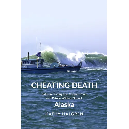 Cheating Death: Salmon Fishing the Copper River and Prince William Sound, Alaska - Paperback