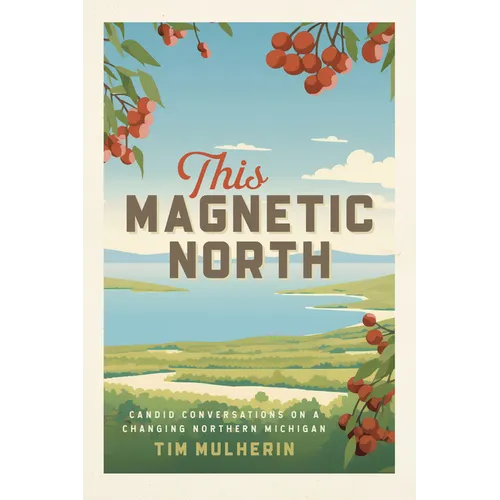 This Magnetic North: Candid Conversations on a Changing Northern Michigan