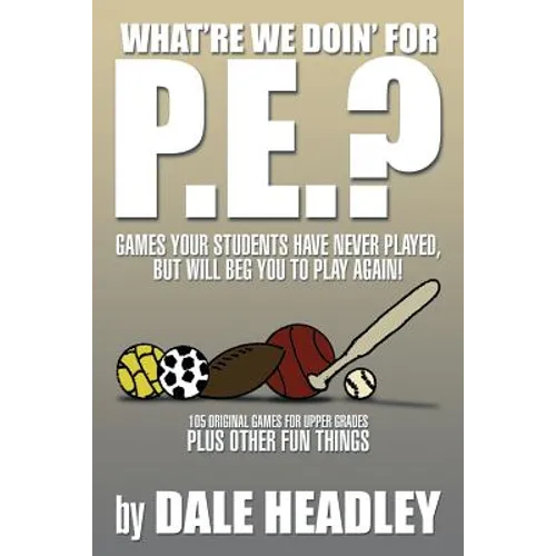 What're We Doin' for P.E.?: Games Your Students Have Never Played, But Will Beg You to Play Again! 105 Original Games for Upper Grades Plus Other - Paperback