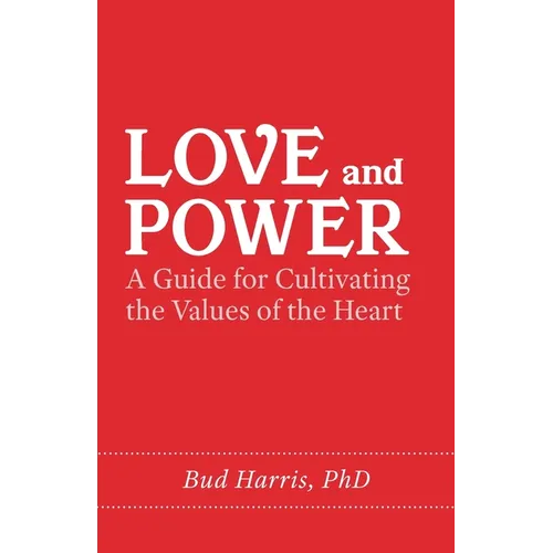 Love and Power: A Guide for Cultivating the Values of the Heart
