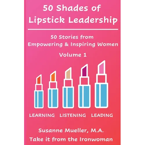 50 Shades of Lipstick Leadership: 50 Stories from Empowering & Inspiring Women