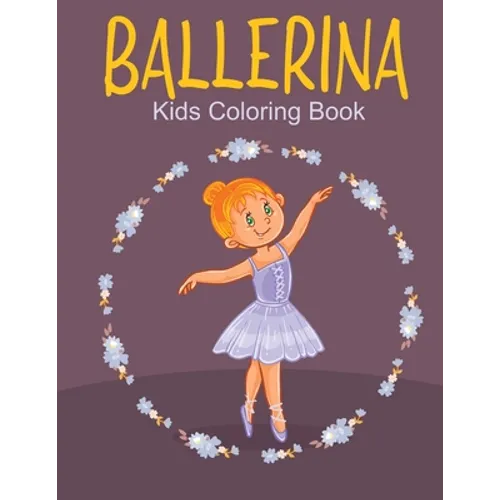 Ballerina Kids Coloring Book: A Kids Coloring Book With Many Ballerina Illustrations For Relaxation And Stress Relief - Paperback