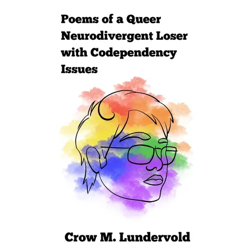 Poems of a Queer Neurodivergent Loser with Codependency Issues