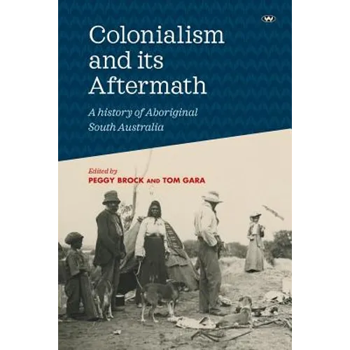 Colonialism and its Aftermath: A history of Aboriginal South Australia